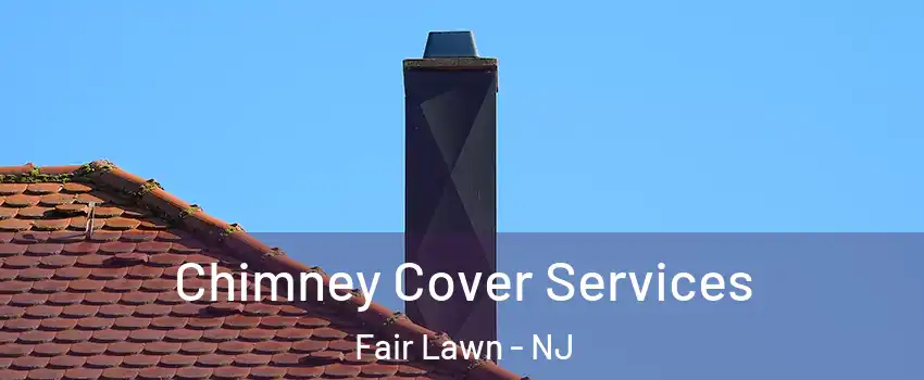  Chimney Cover Services Fair Lawn - NJ