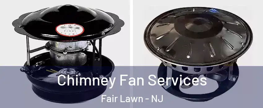  Chimney Fan Services Fair Lawn - NJ