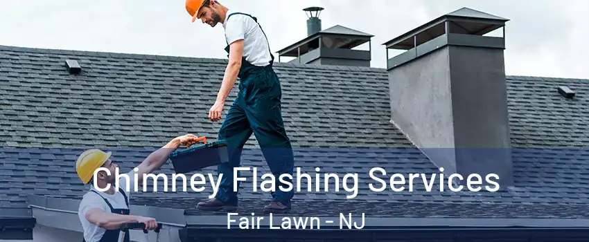  Chimney Flashing Services Fair Lawn - NJ