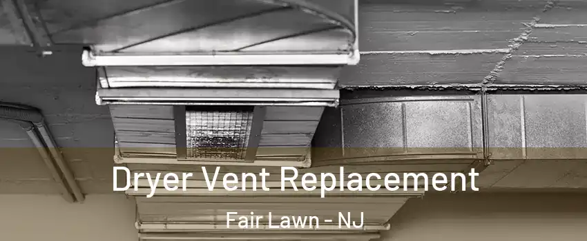  Dryer Vent Replacement Fair Lawn - NJ