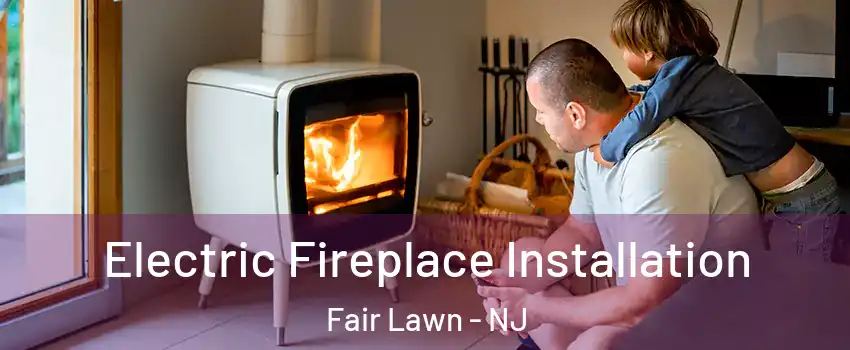  Electric Fireplace Installation Fair Lawn - NJ