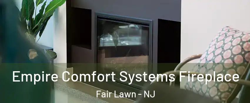  Empire Comfort Systems Fireplace Fair Lawn - NJ
