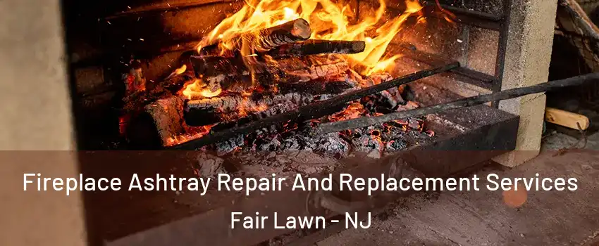  Fireplace Ashtray Repair And Replacement Services Fair Lawn - NJ