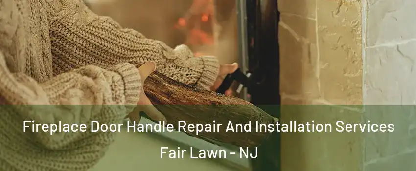  Fireplace Door Handle Repair And Installation Services Fair Lawn - NJ