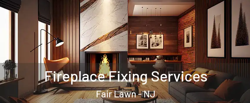  Fireplace Fixing Services Fair Lawn - NJ