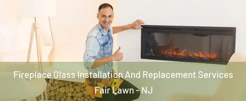  Fireplace Glass Installation And Replacement Services Fair Lawn - NJ