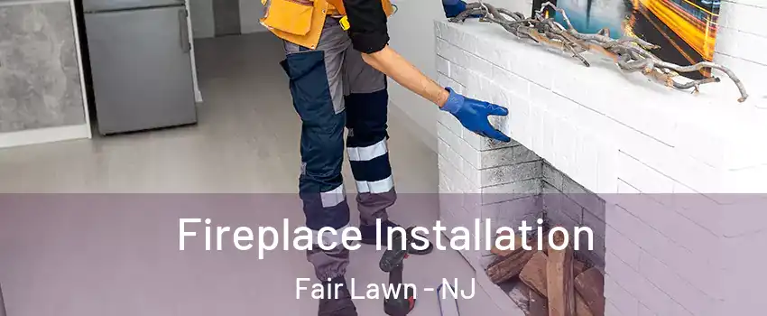  Fireplace Installation Fair Lawn - NJ