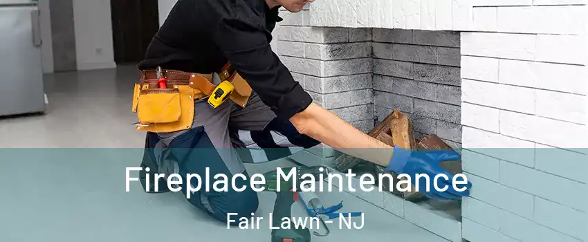  Fireplace Maintenance Fair Lawn - NJ