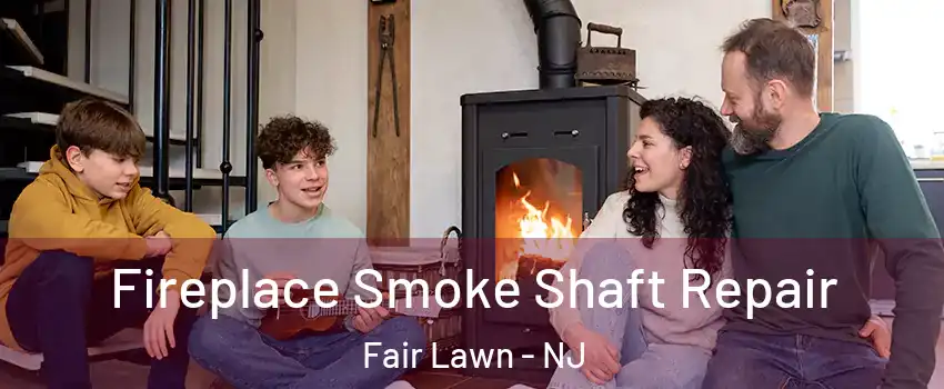  Fireplace Smoke Shaft Repair Fair Lawn - NJ
