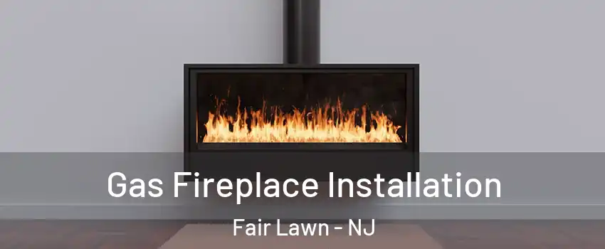  Gas Fireplace Installation Fair Lawn - NJ