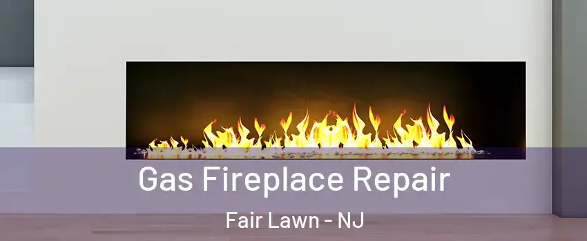  Gas Fireplace Repair Fair Lawn - NJ