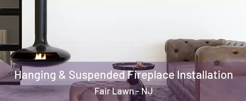  Hanging & Suspended Fireplace Installation Fair Lawn - NJ