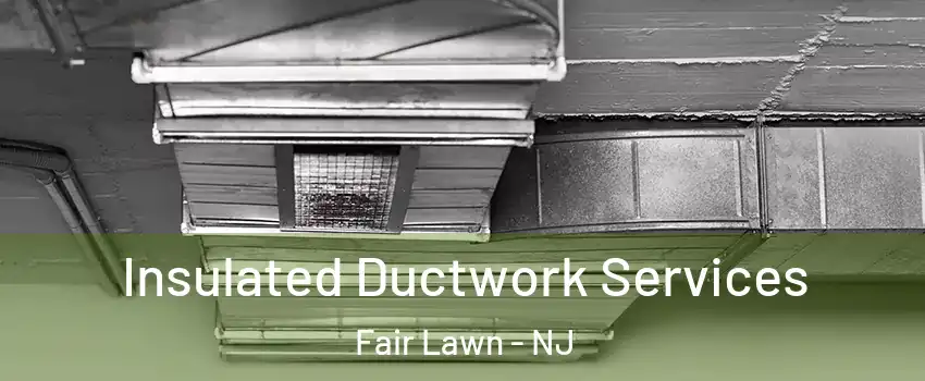 Insulated Ductwork Services Fair Lawn - NJ