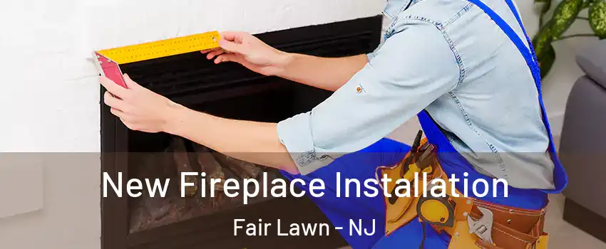  New Fireplace Installation Fair Lawn - NJ