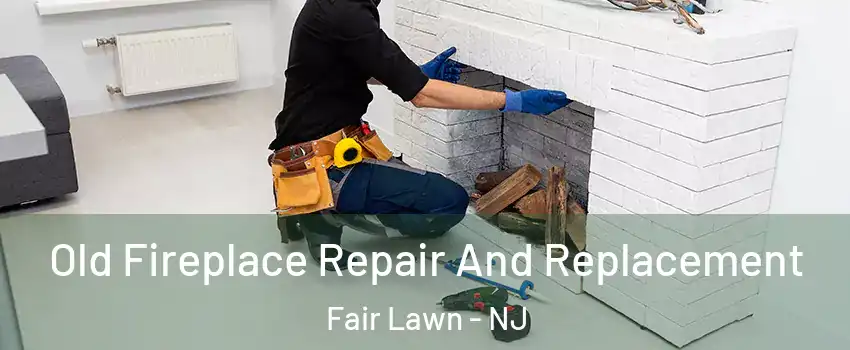  Old Fireplace Repair And Replacement Fair Lawn - NJ