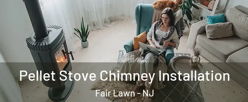  Pellet Stove Chimney Installation Fair Lawn - NJ