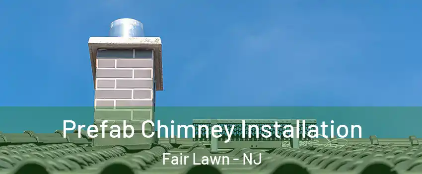  Prefab Chimney Installation Fair Lawn - NJ