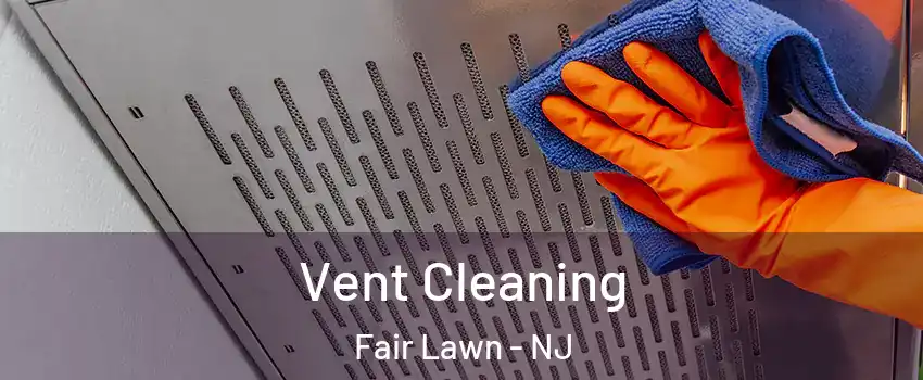 Vent Cleaning Fair Lawn - NJ