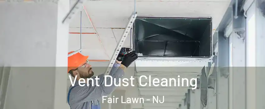  Vent Dust Cleaning Fair Lawn - NJ