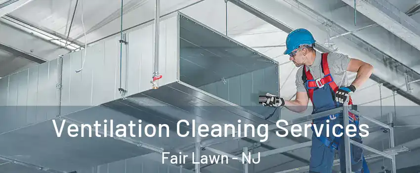  Ventilation Cleaning Services Fair Lawn - NJ