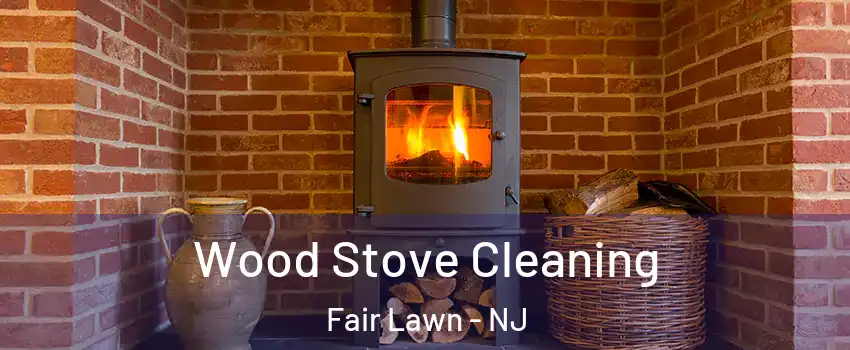  Wood Stove Cleaning Fair Lawn - NJ