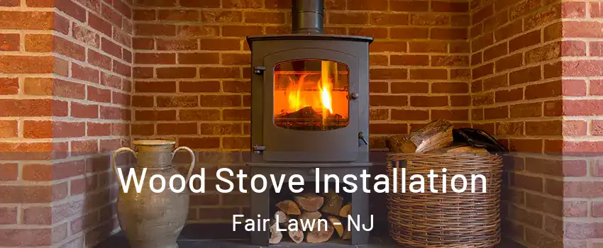  Wood Stove Installation Fair Lawn - NJ