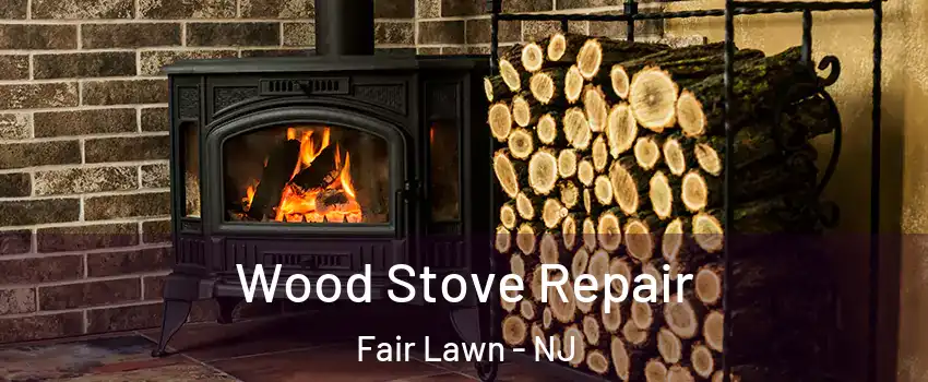  Wood Stove Repair Fair Lawn - NJ